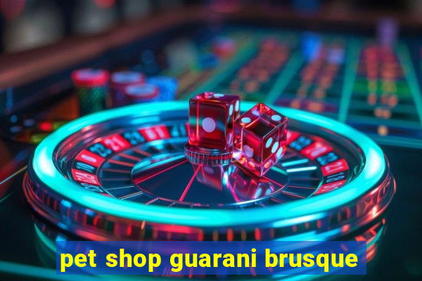 pet shop guarani brusque